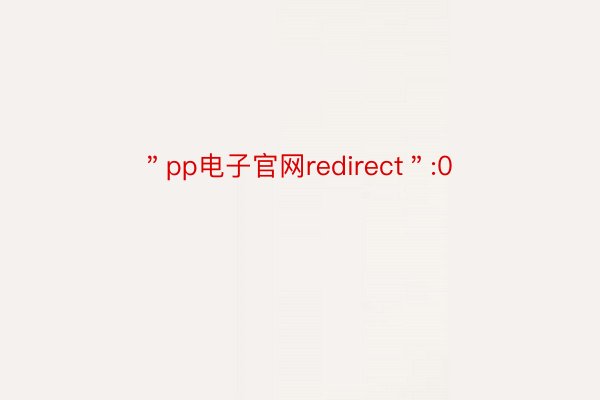 ＂pp电子官网redirect＂:0