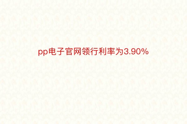 pp电子官网领行利率为3.90%