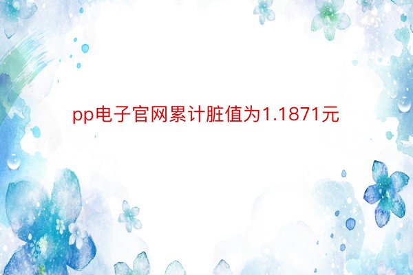 pp电子官网累计脏值为1.1871元